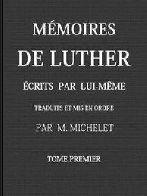 [Gutenberg 45953] • Mémoires de Luther écrits par lui-même, Tome I